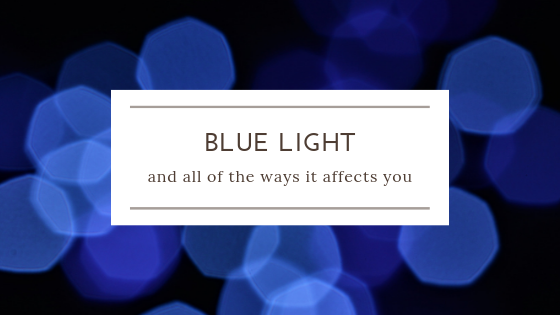 Blue light and all of the ways it affects you – Fit Health